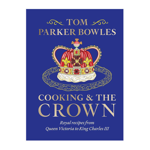 Cooking & The Crown: Royal Recipes from Queen Victoria to King Charles III